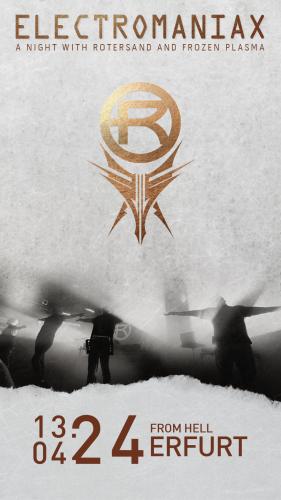 13.04.2024: ELECTROMANIAX - a night with Rotersand & Frozen Plasma - From Hell/ Erfurt